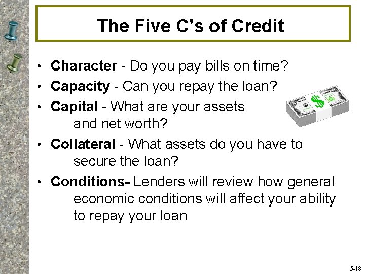 The Five C’s of Credit • Character - Do you pay bills on time?