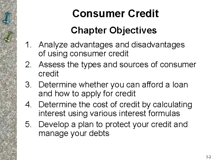 Consumer Credit Chapter Objectives 1. Analyze advantages and disadvantages of using consumer credit 2.