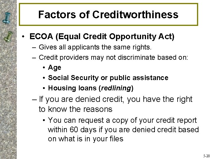 Factors of Creditworthiness • ECOA (Equal Credit Opportunity Act) – Gives all applicants the