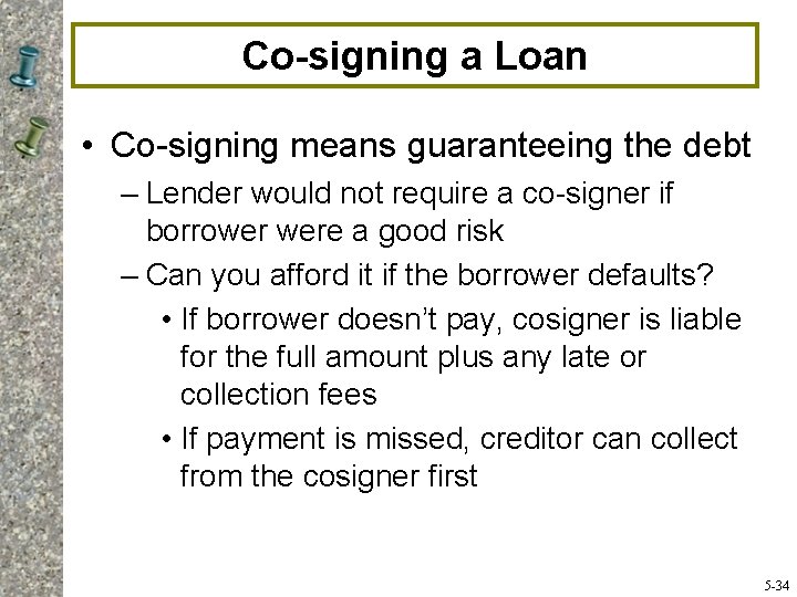 Co-signing a Loan • Co-signing means guaranteeing the debt – Lender would not require