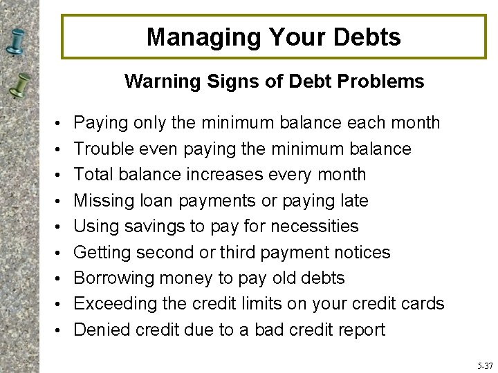 Managing Your Debts Warning Signs of Debt Problems • Paying only the minimum balance