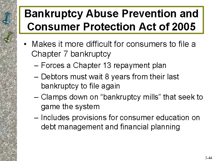 Bankruptcy Abuse Prevention and Consumer Protection Act of 2005 • Makes it more difficult