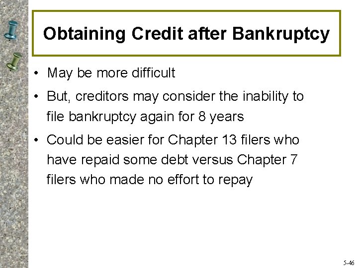 Obtaining Credit after Bankruptcy • May be more difficult • But, creditors may consider