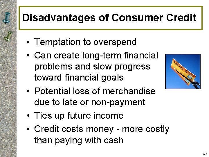 Disadvantages of Consumer Credit • Temptation to overspend • Can create long-term financial problems