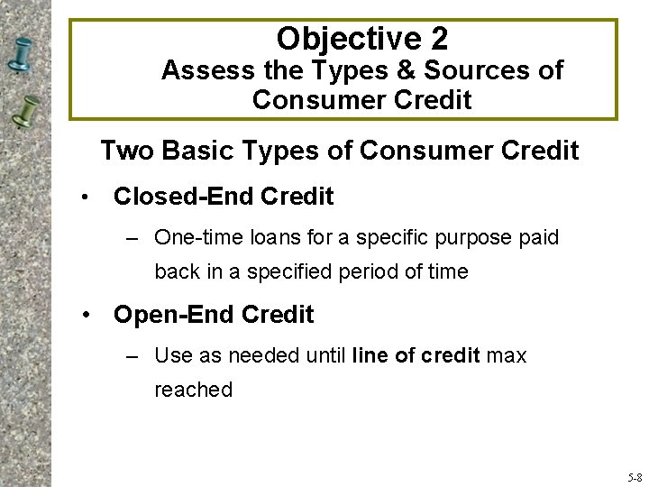 Objective 2 Assess the Types & Sources of Consumer Credit Two Basic Types of