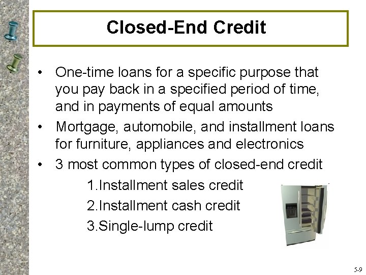 Closed-End Credit • One-time loans for a specific purpose that you pay back in