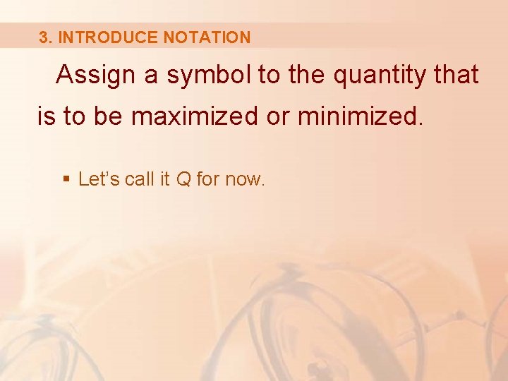 3. INTRODUCE NOTATION Assign a symbol to the quantity that is to be maximized