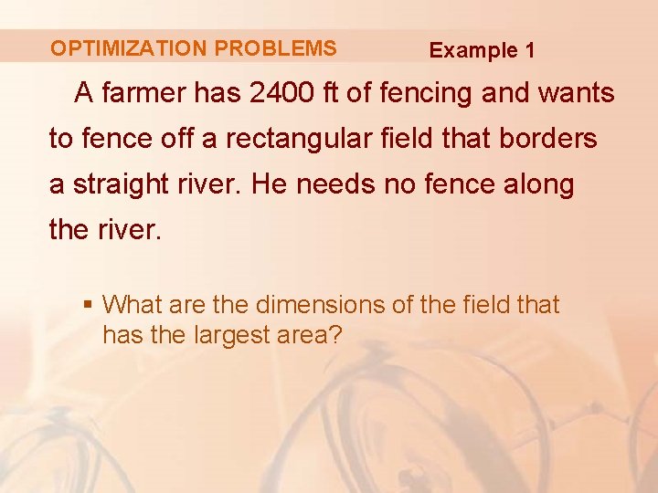 OPTIMIZATION PROBLEMS Example 1 A farmer has 2400 ft of fencing and wants to