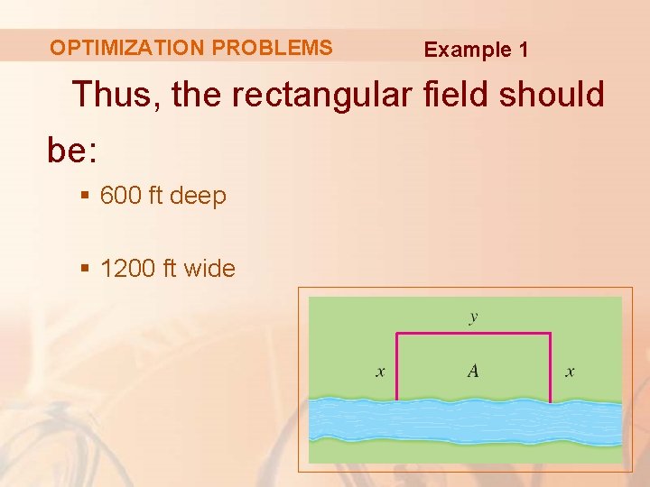 OPTIMIZATION PROBLEMS Example 1 Thus, the rectangular field should be: § 600 ft deep