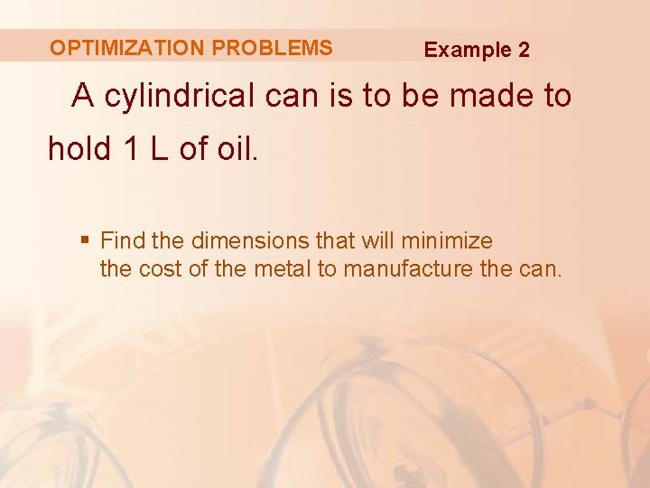 OPTIMIZATION PROBLEMS Example 2 A cylindrical can is to be made to hold 1
