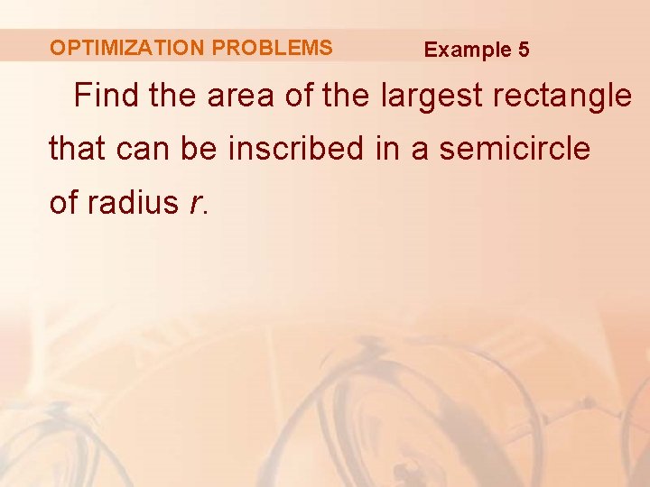 OPTIMIZATION PROBLEMS Example 5 Find the area of the largest rectangle that can be