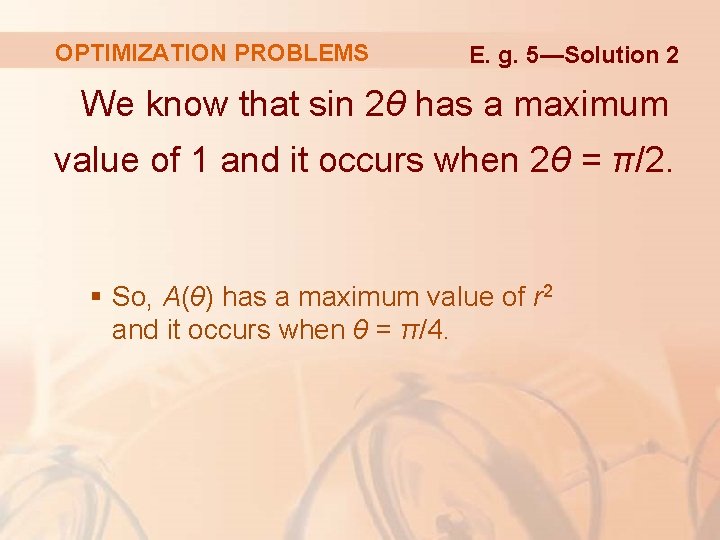 OPTIMIZATION PROBLEMS E. g. 5—Solution 2 We know that sin 2θ has a maximum