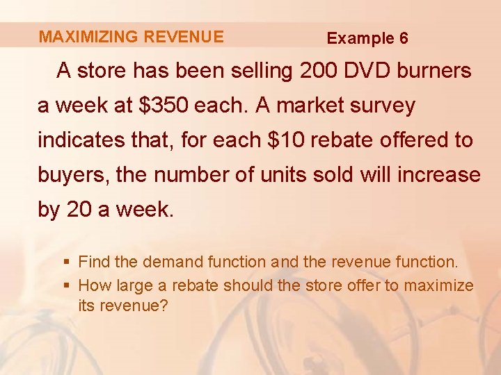 MAXIMIZING REVENUE Example 6 A store has been selling 200 DVD burners a week