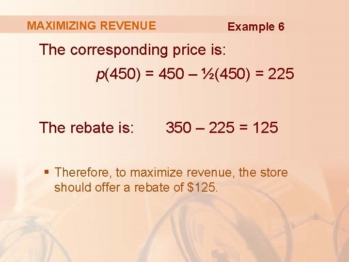 MAXIMIZING REVENUE Example 6 The corresponding price is: p(450) = 450 – ½(450) =