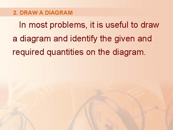 2. DRAW A DIAGRAM In most problems, it is useful to draw a diagram