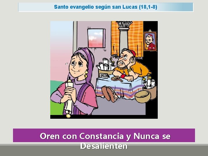 Santo evangelio según san Lucas (18, 1 -8) Oren con Constancia y Nunca se