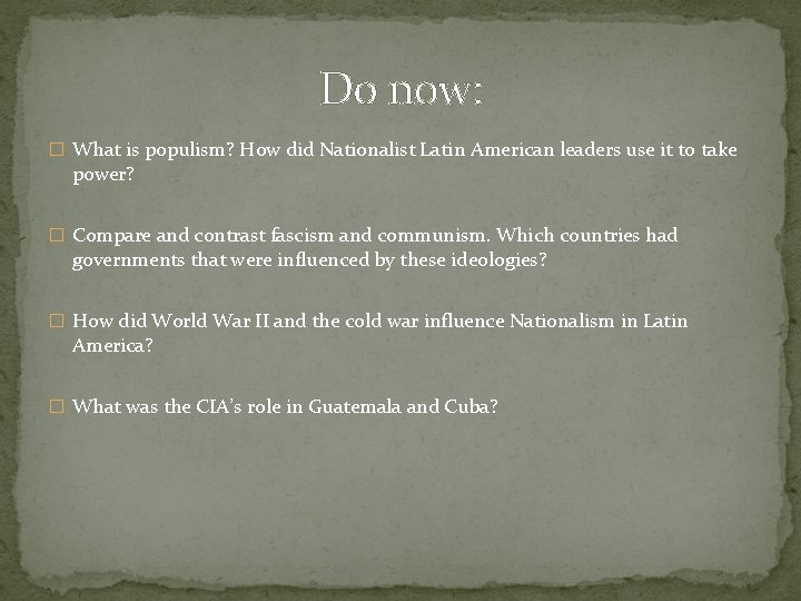 Do now: � What is populism? How did Nationalist Latin American leaders use it