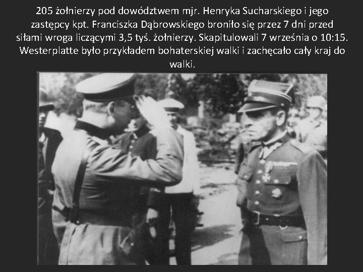 205 żołnierzy pod dowództwem mjr. Henryka Sucharskiego i jego zastępcy kpt. Franciszka Dąbrowskiego broniło