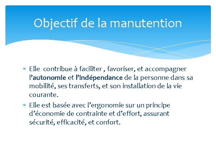 Objectif de la manutention Elle contribue à faciliter , favoriser, et accompagner l’autonomie et