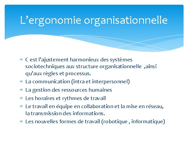 L’ergonomie organisationnelle C est l’ajustement harmonieux des systèmes sociotechniques aux structure organisationnelle , ainsi