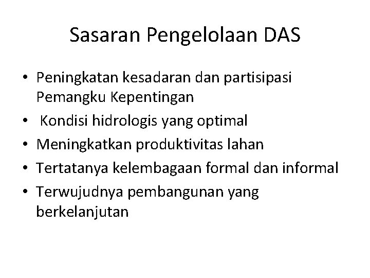 Sasaran Pengelolaan DAS • Peningkatan kesadaran dan partisipasi Pemangku Kepentingan • Kondisi hidrologis yang