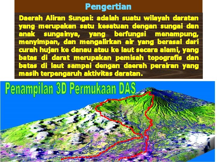 Pengertian Daerah Aliran Sungai: adalah suatu wilayah daratan yang merupakan satu kesatuan dengan sungai