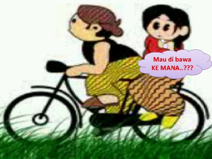Mau di bawa KE MANA. . ? ? ? 