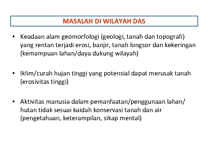 MASALAH DI WILAYAH DAS • Keadaan alam geomorfologi (geologi, tanah dan topografi) yang rentan