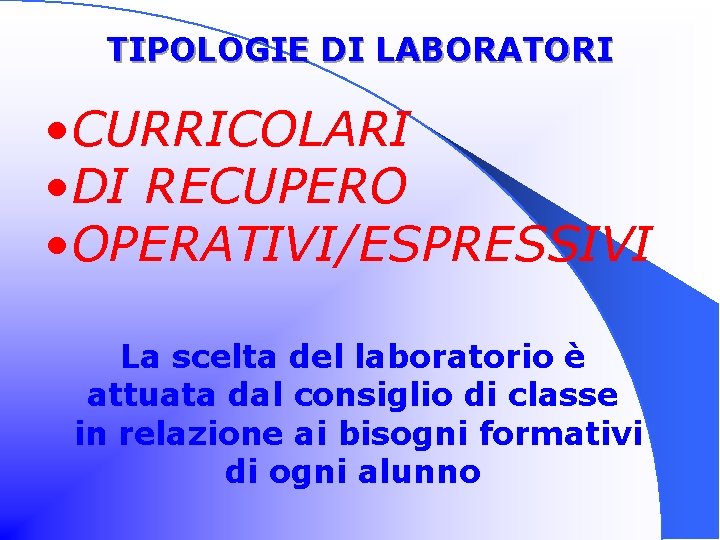 TIPOLOGIE DI LABORATORI • CURRICOLARI • DI RECUPERO • OPERATIVI/ESPRESSIVI La scelta del laboratorio