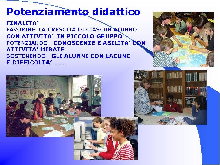 Potenziamento didattico FINALITA’ FAVORIRE LA CRESCITA DI CIASCUN ALUNNO CON ATTIVITA’ IN PICCOLO GRUPPO