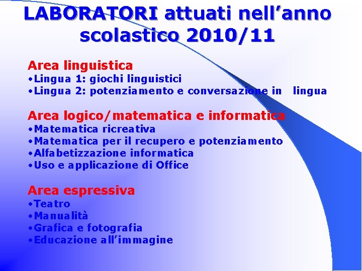 LABORATORI attuati nell’anno scolastico 2010/11 Area linguistica • Lingua 1: giochi linguistici • Lingua