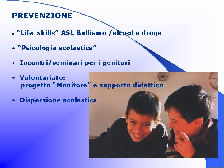 PREVENZIONE • “Life skills” ASL Bullismo /alcool e droga • “Psicologia scolastica” • Incontri/seminari