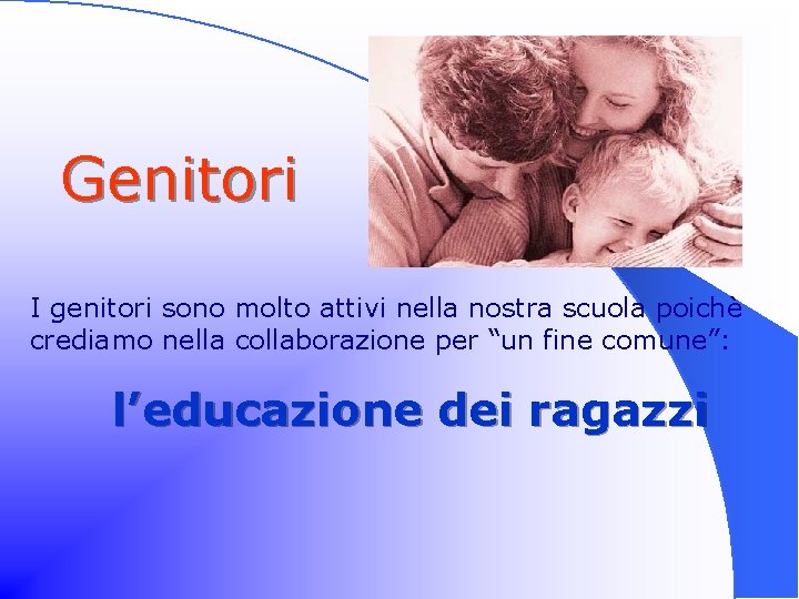 Genitori I genitori sono molto attivi nella nostra scuola poichè crediamo nella collaborazione per