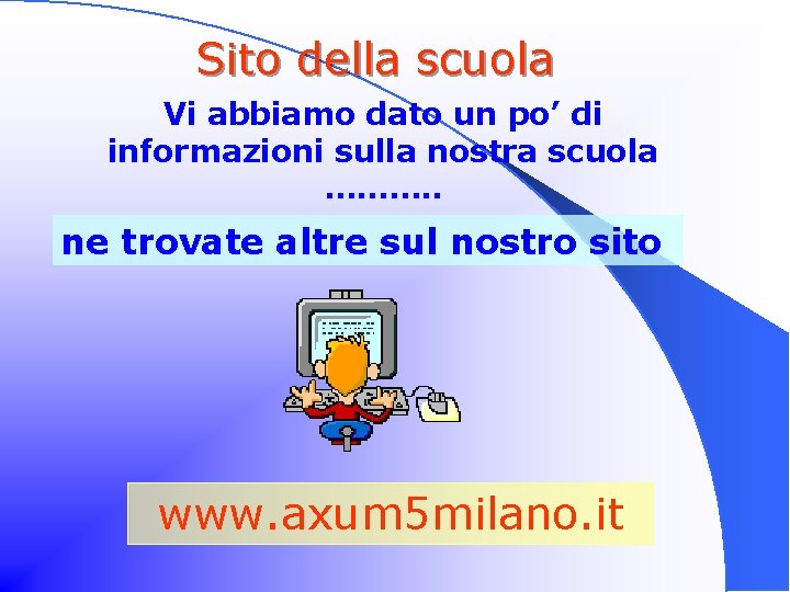 Sito della scuola Vi abbiamo dato un po’ di informazioni sulla nostra scuola ……….