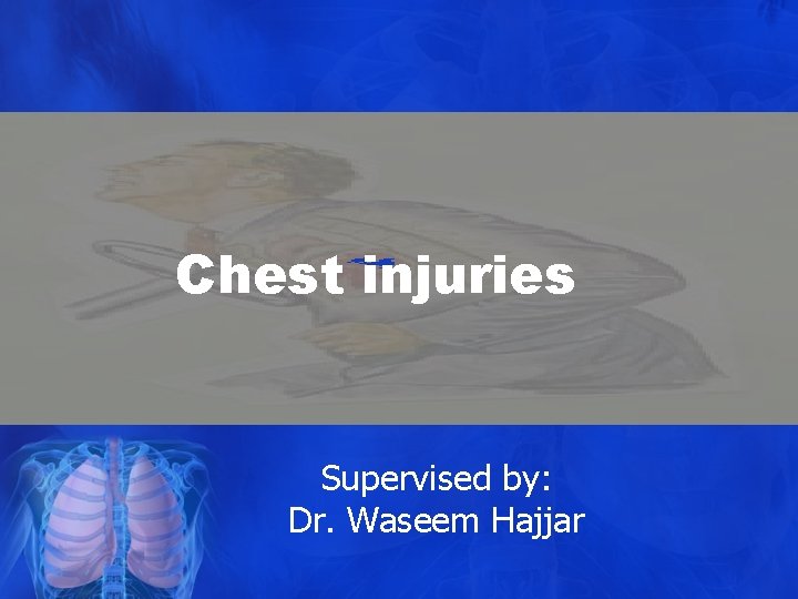 Chest injuries Supervised by: Dr. Waseem Hajjar 