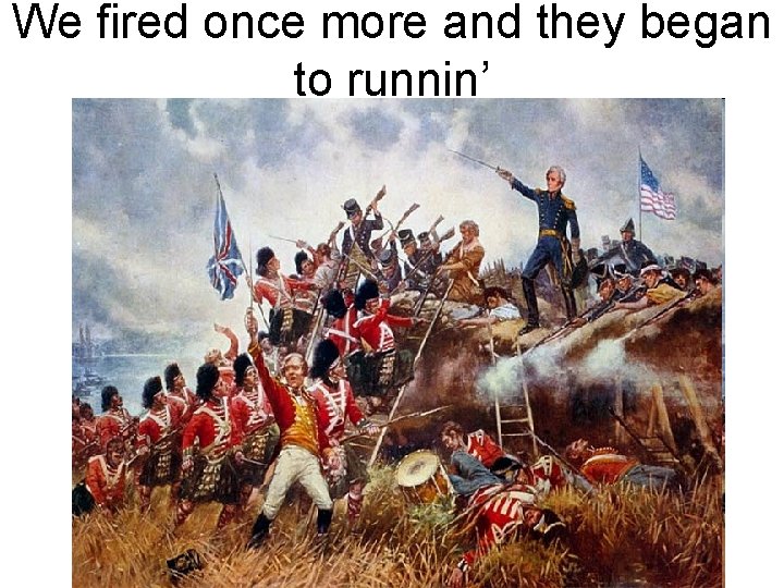 We fired once more and they began to runnin’ 