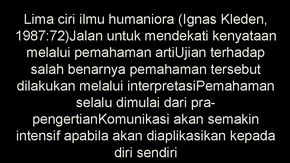 Lima ciri ilmu humaniora (Ignas Kleden, 1987: 72)Jalan untuk mendekati kenyataan melalui pemahaman arti.