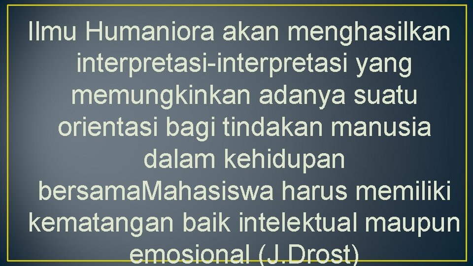 Ilmu Humaniora akan menghasilkan interpretasi-interpretasi yang memungkinkan adanya suatu orientasi bagi tindakan manusia dalam