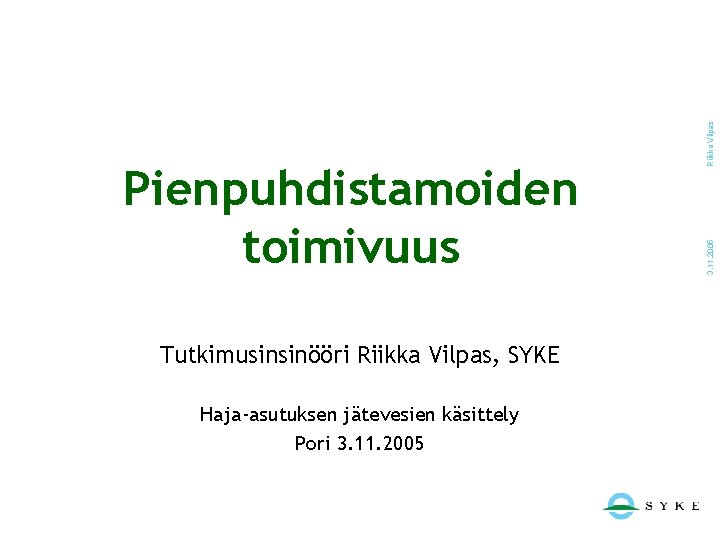 Tutkimusinsinööri Riikka Vilpas, SYKE Haja-asutuksen jätevesien käsittely Pori 3. 11. 2005 Riikka Vilpas 3.