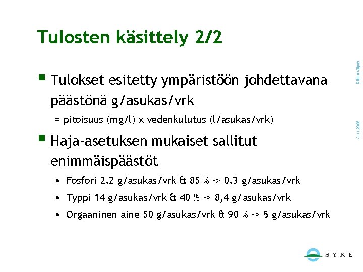 § Tulokset esitetty ympäristöön johdettavana Riikka Vilpas Tulosten käsittely 2/2 = pitoisuus (mg/l) x