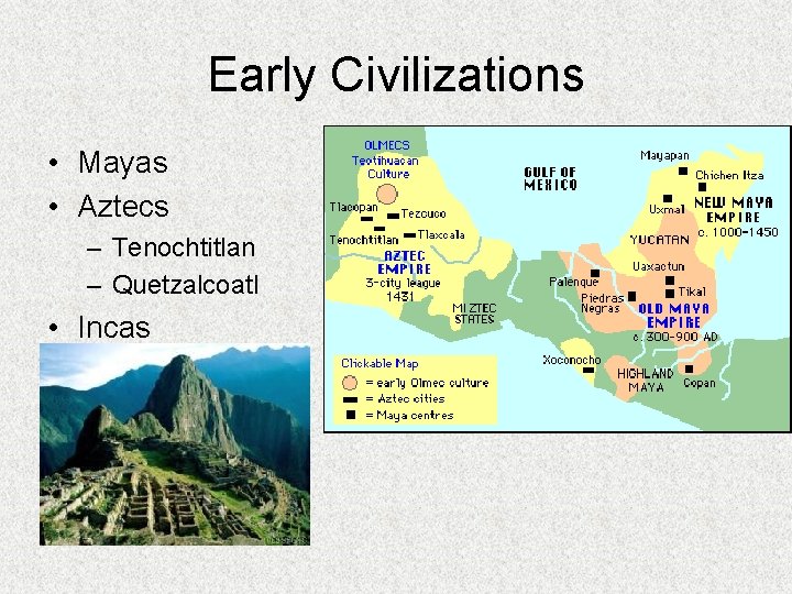 Early Civilizations • Mayas • Aztecs – Tenochtitlan – Quetzalcoatl • Incas 