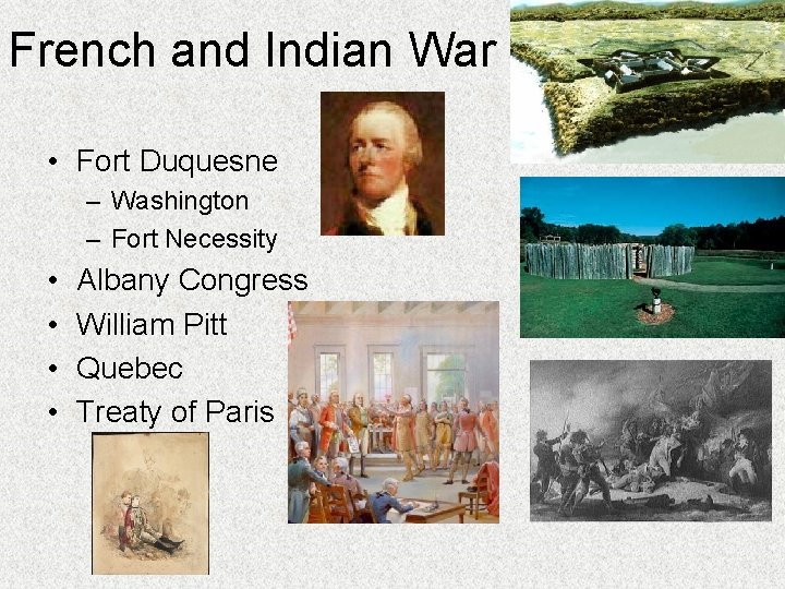 French and Indian War • Fort Duquesne – Washington – Fort Necessity • •