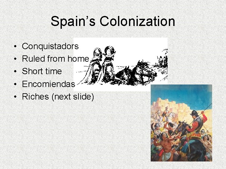 Spain’s Colonization • • • Conquistadors Ruled from home Short time Encomiendas Riches (next