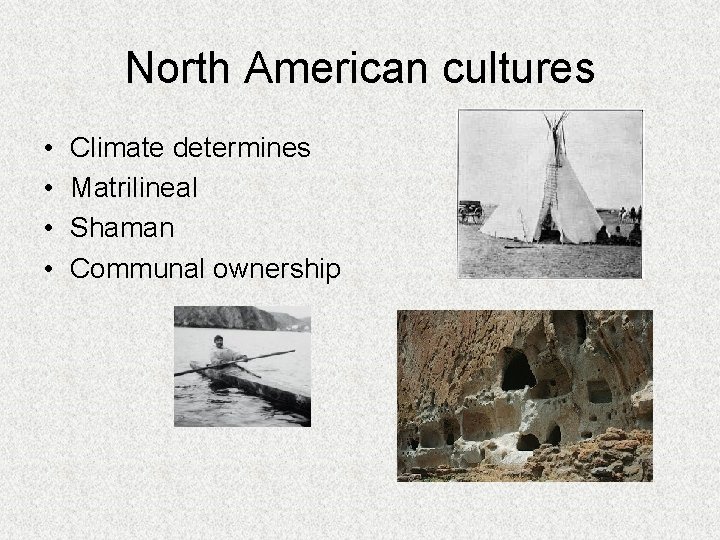 North American cultures • • Climate determines Matrilineal Shaman Communal ownership 