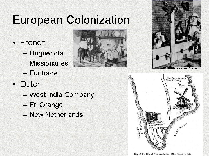 European Colonization • French – Huguenots – Missionaries – Fur trade • Dutch –