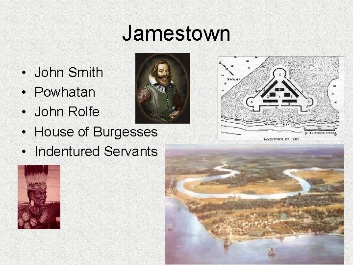 Jamestown • • • John Smith Powhatan John Rolfe House of Burgesses Indentured Servants