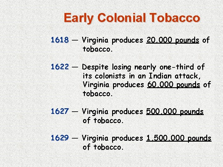 Early Colonial Tobacco 1618 — Virginia produces 20, 000 pounds of tobacco. 1622 —