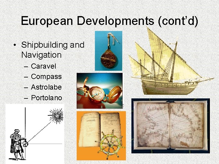 European Developments (cont’d) • Shipbuilding and Navigation – – Caravel Compass Astrolabe Portolano 