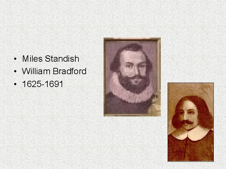  • Miles Standish • William Bradford • 1625 -1691 
