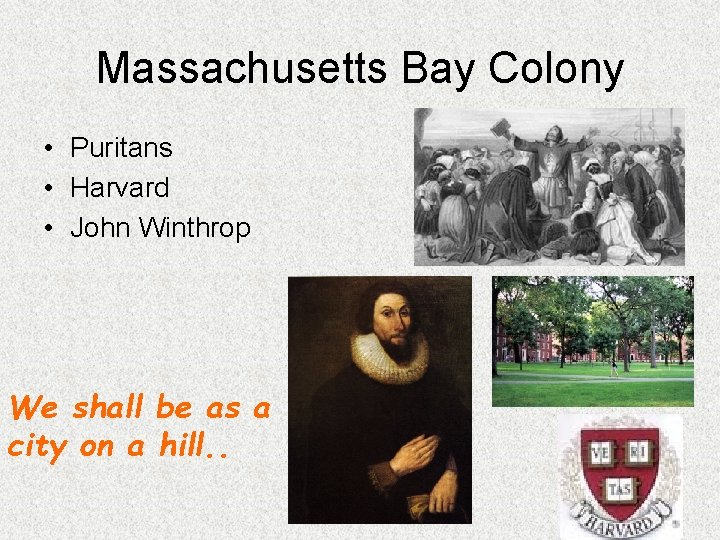 Massachusetts Bay Colony • Puritans • Harvard • John Winthrop We shall be as